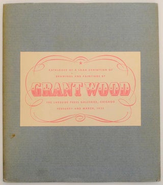 Item #173585 Catalogue of a Loan Exhibition of Drawings and Paintings by Grant Wood with an...