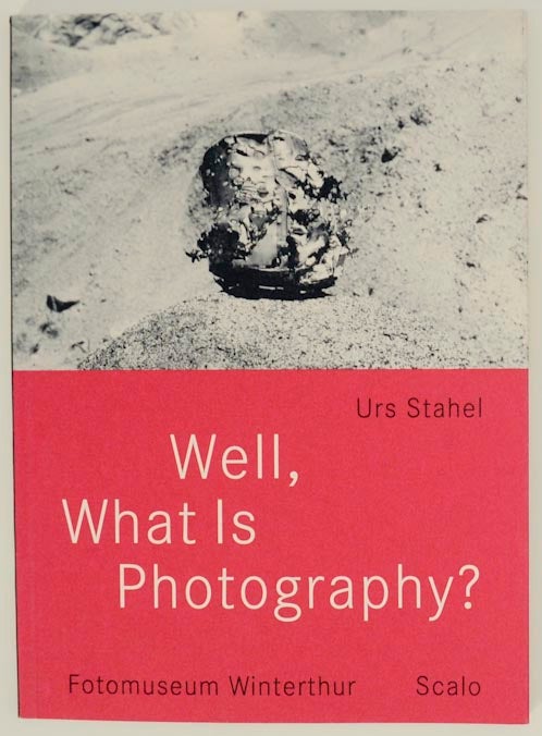Item #173602 Well, What is Photography? A lecture on photography on the occasion of the 10th anniversary of Fotomuseum Winterthur. Urs STAHEL.