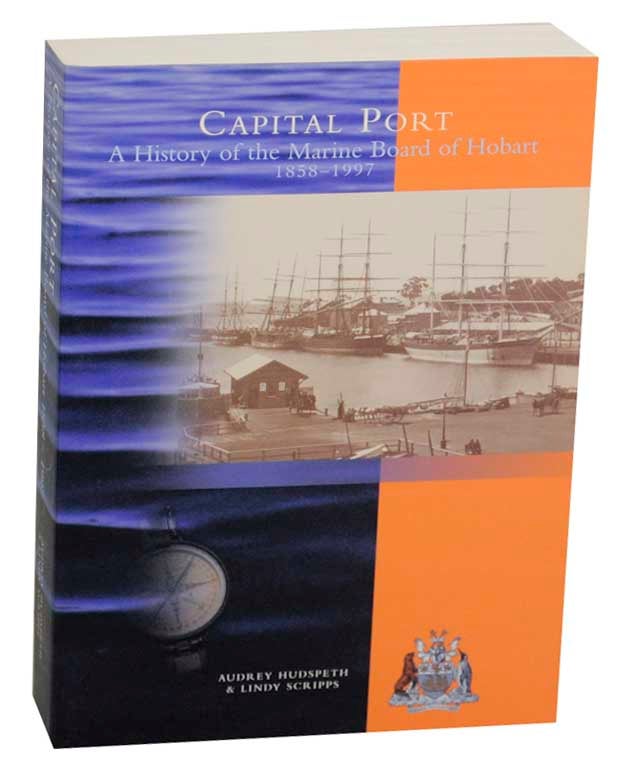 Item #173625 Capital Port: A History of the Marine Board of Hobart 1858-1997. Audrey adn Lindy Scripps HUDSPETH.