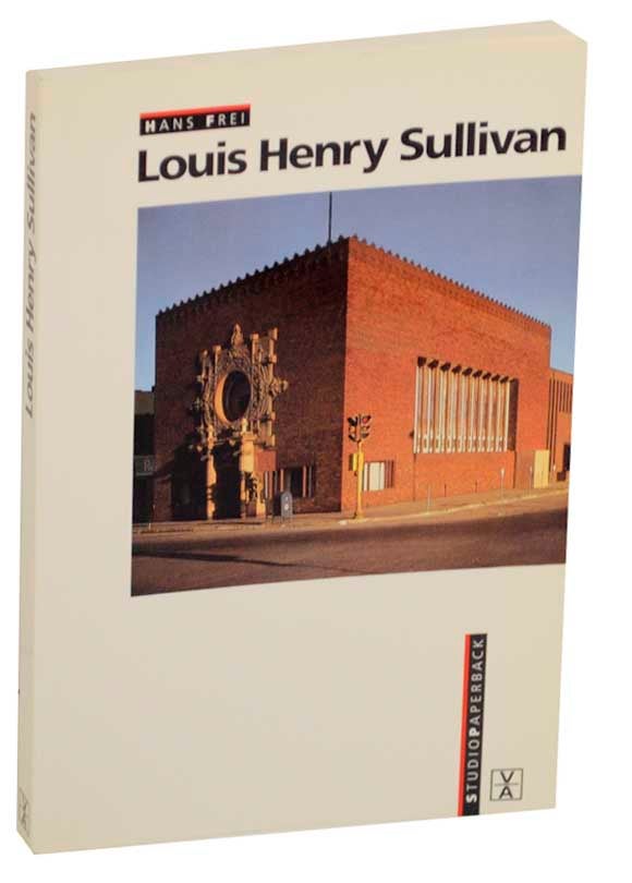 Item #173892 Louis Henry Sullivan. Hans FREI, Louis Henry Sullivan.