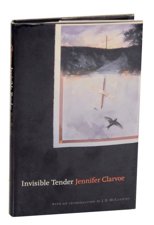 Item #173899 Invisible Tender. Jennifer CLARVOE, J D. McClatchy.