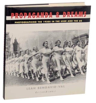 Item #173934 Propaganda & Dreams: Photographing the 1930s in the USSR and the US. Leah...