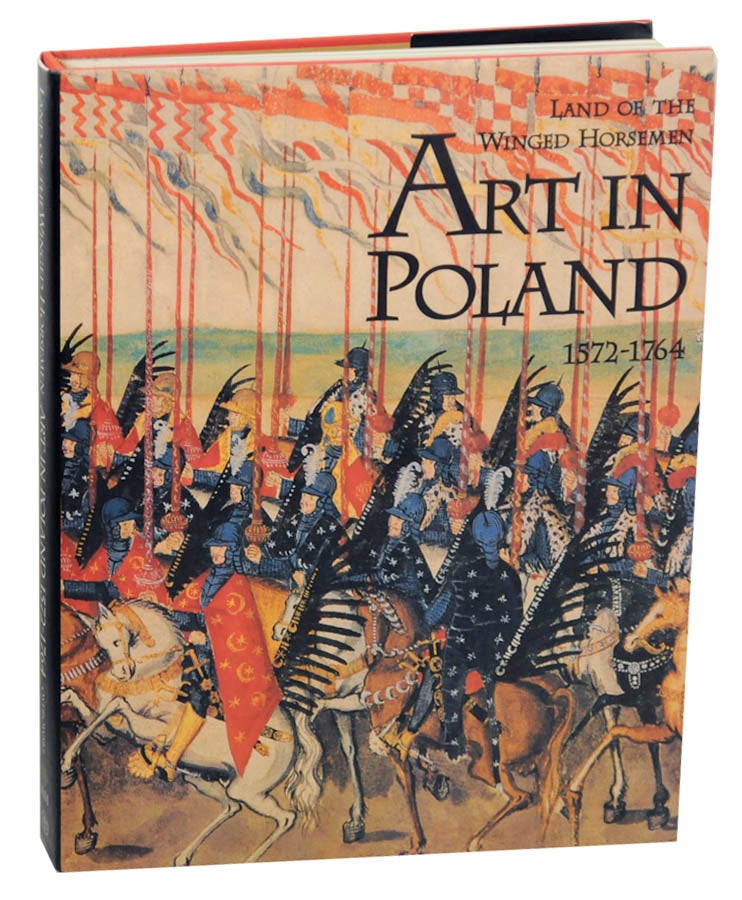 Item #174261 Land of the Winged Horsemen: Art in Poland 1572-1764. Jan K. OSTROWSKI, Adam Zamoyski, Kazimierz Kuczman, Piotr Krasny, Thomas DaCosta Kaufmann, Zydislaw Zygulski Jr.