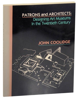 Item #174510 Patrons and Architects: Designing Art Museums in the Twentieth Century. John...