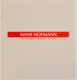 Item #174624 Hans Hofmann: The Late Small Paintings - 1952-1965. Hans HOFMANN