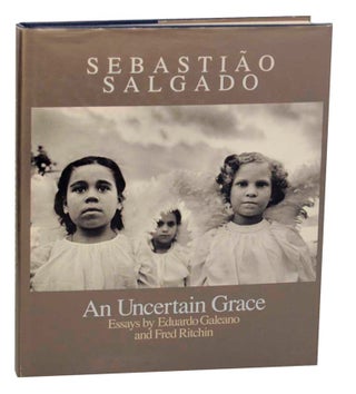 Item #174710 An Uncertain Grace. Sebastiao SALGADO, Eduardo Galeano, Fred Ritchin