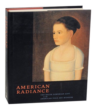 Item #175738 American Radiance: The Ralph Esmerian Gift to the American Folk Art Museum....