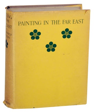 Item #175828 Painting in the Far East: An Introduction to the History of Pictorial Art in...