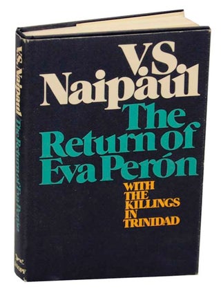 Item #176370 The Return of Eva Peron with The Killings in Trinidad. V. S. NAIPAUL