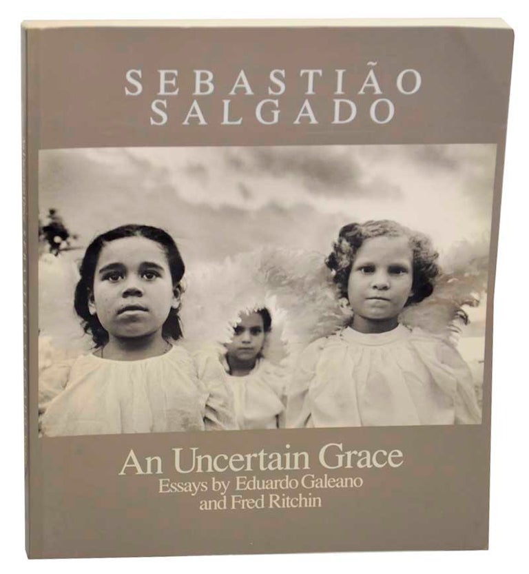 Item #176405 An Uncertain Grace. Sebastiao SALGADO, Eduardo Galeano, Fred Ritchin.