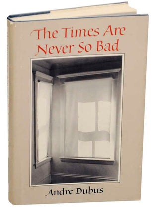 Item #176410 The Times Are Never So Bad. Andre DUBUS