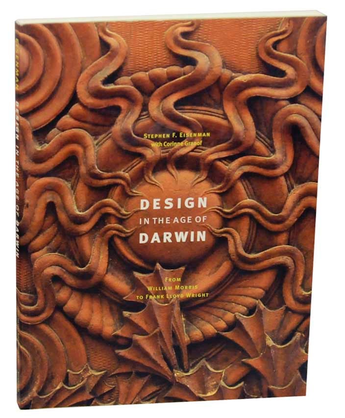 Item #176541 Design in the Age of Darwin: From William Morris to Frank Lloyd Wright. Stephen F. EISENMAN, Corinne Granof.