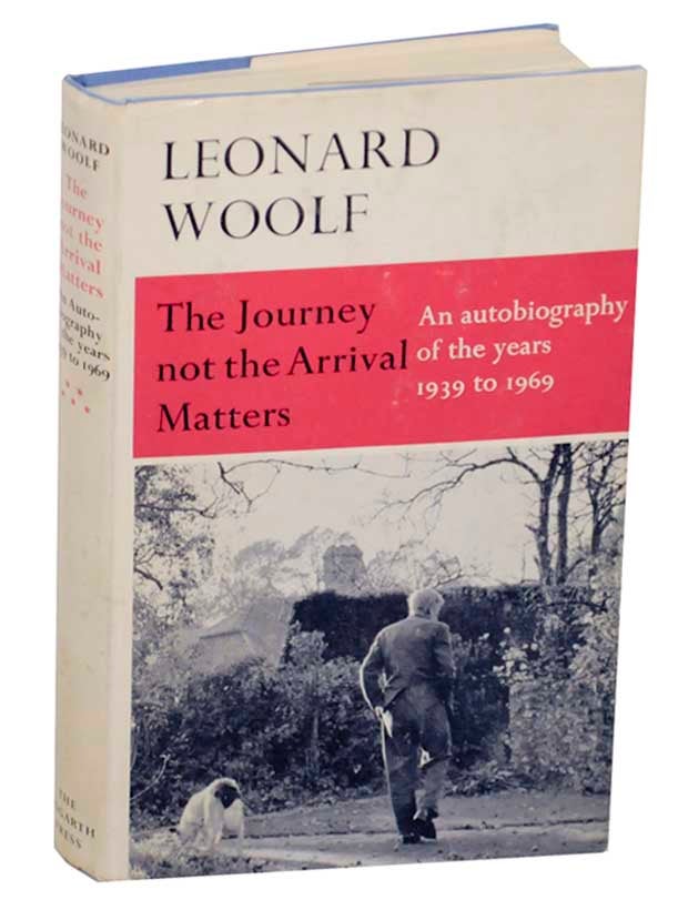 Item #176551 The Journey Not The Arrival Matters: An Autobiography of the Years 1939 - 1969. Leonard WOOLF.