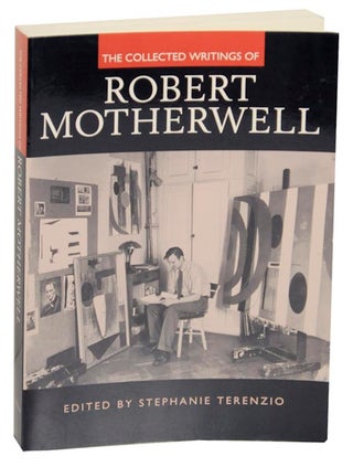 Item #176741 The Collected Writings of Robert Motherwell. Robert MOTHERWELL, Stephanie Terenzio
