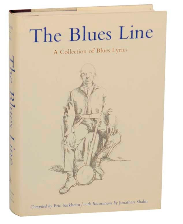 Item #176876 The Blues Line: A Collection of Blues Lyrics (Signed First Edition). Eric SACKHEIM, Jonathan Shahn, compiler.