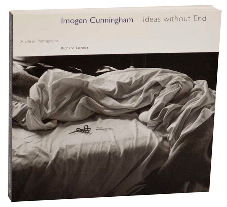 Item #177397 Imogen Cunningham - Ideas Without End: A Life in Photographs. Richard LORENZ, Imogen Cunningham.