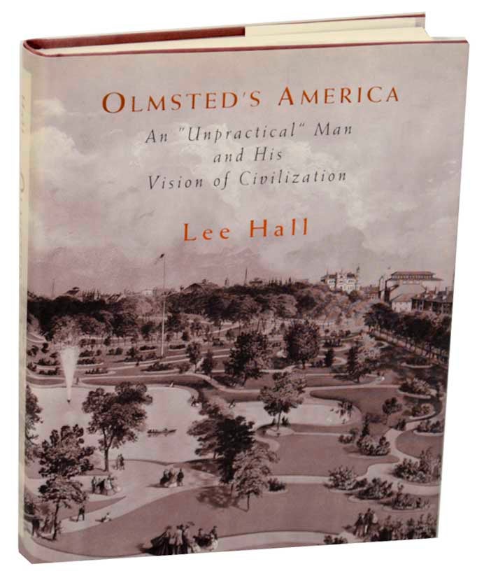 Item #177490 Olmsted's America: An "Unpractical" Man and His Vision of Civilization. Lee HALL.