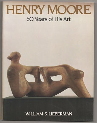 Item #177968 Henry Moore: 60 Years of His Art. William S. LIEBERMAN, Henry Moore