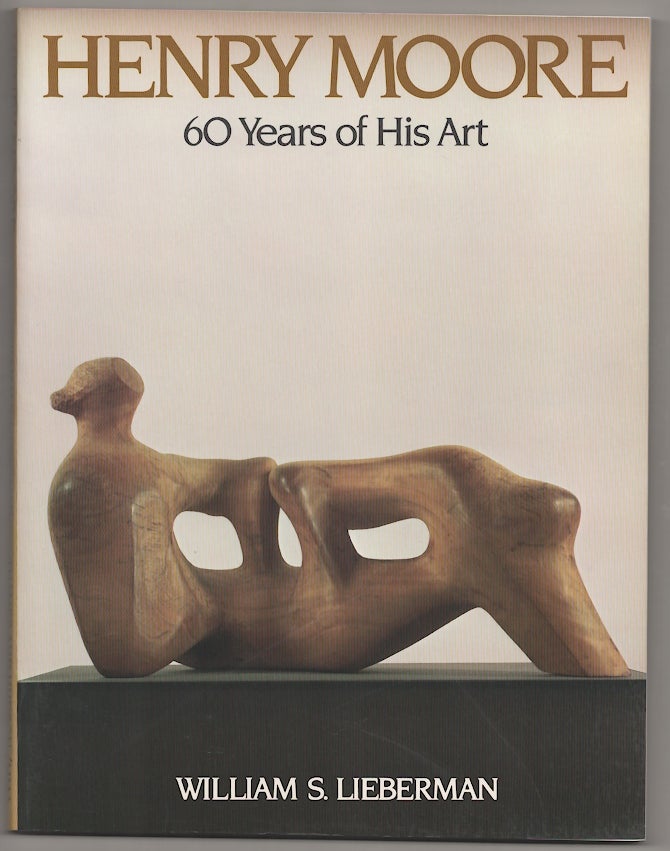 Item #177968 Henry Moore: 60 Years of His Art. William S. LIEBERMAN, Henry Moore.