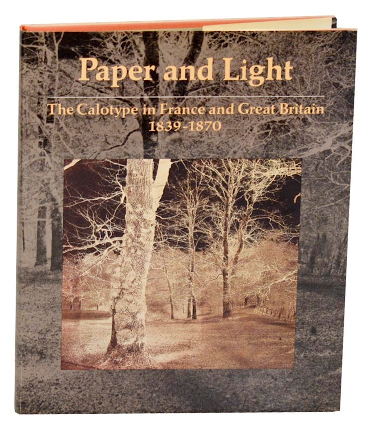 Item #178410 Paper and Light: The Calotype in France and Great Britain 1839-1870. Richard R. BRETTELL, Nancy Keeler, Roy Flukinger, Sydney Mallett Kilgore.
