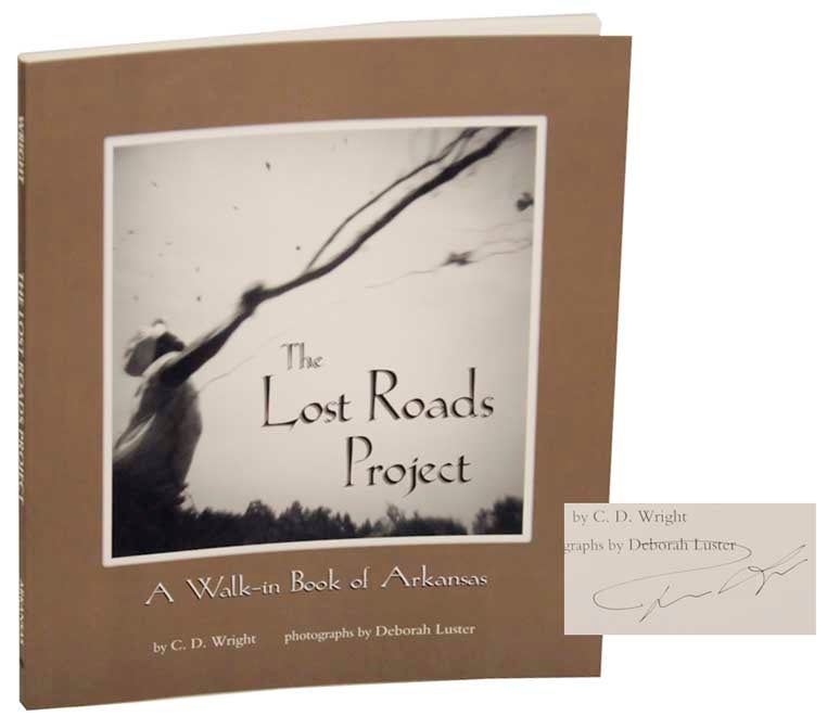 Item #178421 The Lost Roads Project: A Walk-in Book of Arkansas (Signed First Edition). C. D. WRIGHT, Deborah Luster.