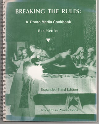 Item #178537 Breaking the Rules: A Photo Media Cookbook. Bea NETTLES