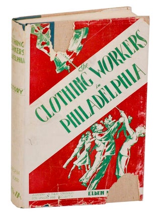 Item #178690 The Clothing Workers in Philadelphia: History of Their Struggles for Union and...