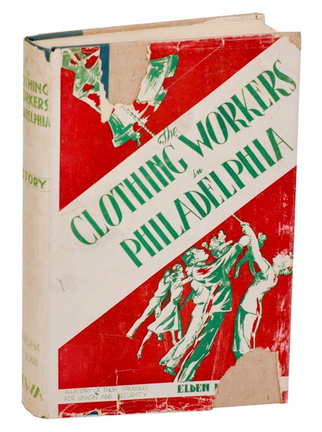 Item #178690 The Clothing Workers in Philadelphia: History of Their Struggles for Union and Security. Elden LaMAR, Lewis W. Hine.