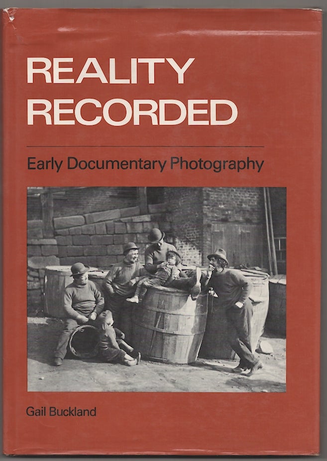 Item #178904 Reality Recorded: Early Documentary Photography. Gail BUCKLAND.