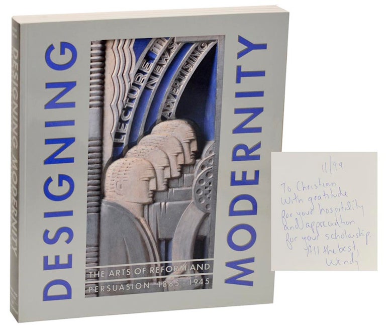 Item #178956 Designing Modernity: The Arts of Reform and Persuasion 1885-1945, Selections from the Wolfsonian (Signed First Edition). Wendy KAPLAN.