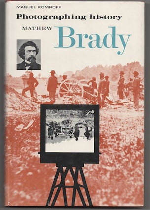Item #179121 Photographing History: Mathew Brady. Manuel KOMROFF