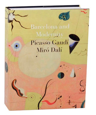 Item #179563 Barcelona and Modernity: Picasso, Gaudi, Miro, Dali. William H. ROBINSON, Jordi...