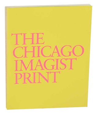 Item #179682 The Chicago Imagist Print: Ten Artists' Works, 1958-1987: A Catalogue Raisonne....