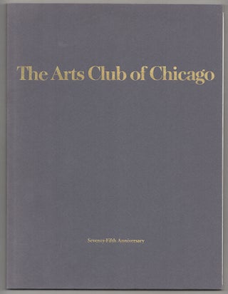 Item #179832 The Arts Club of Chicago: Seventy Fifth Anniversary Exhibition 1916-1991. The...