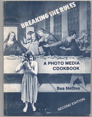 Item #179887 Breaking the Rules: A Photo Media Cookbook. Bea NETTLES