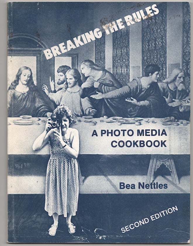 Item #179887 Breaking the Rules: A Photo Media Cookbook. Bea NETTLES.