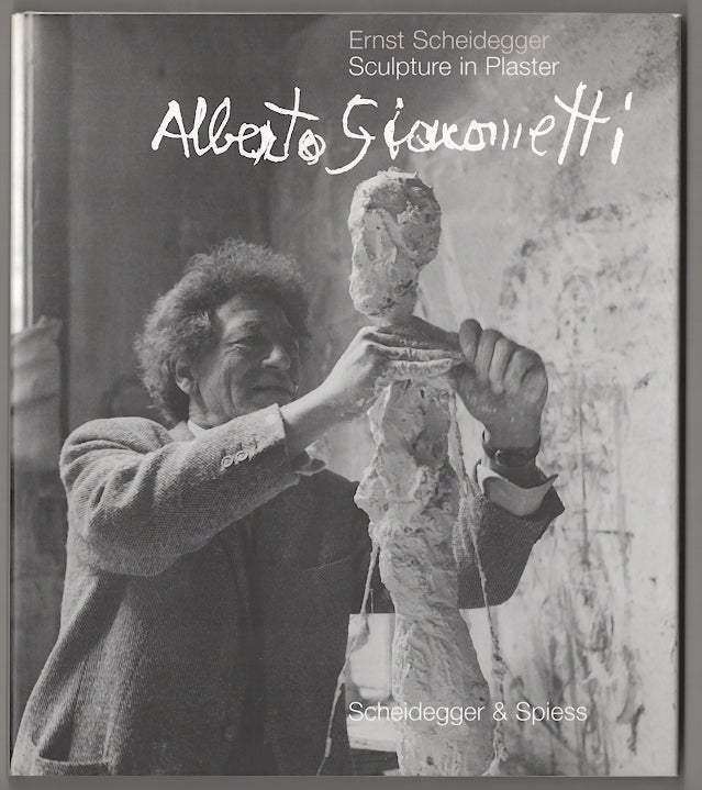 Item #180578 Alberto Giacometti: Sculpture in Plaster. Ernst SCHEIDEGGER, Christian Klemm, Alberto Giacometti.