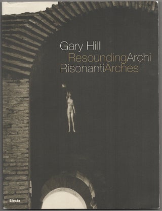 Item #180591 Gary Hill: Resounding Arches Archi Risonanti. Gary HILL, Ester Coen, Giuliana...