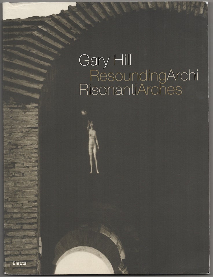 Item #180591 Gary Hill: Resounding Arches Archi Risonanti. Gary HILL, Ester Coen, Giuliana Stella.
