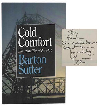 Item #180603 Cold Comfort: Life at the Top of the Map (Signed First Edition). Barton SUTTER