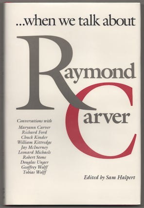 Item #180688 When We Talk about Raymond Carver. Sam HALPERT, Richard Ford Maryann Carver,...