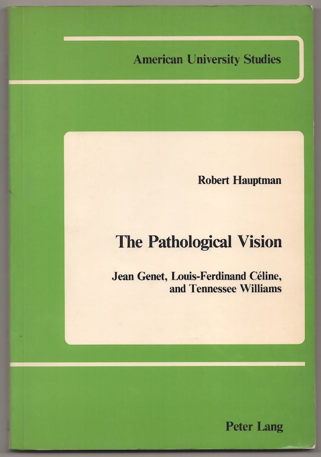 Item #180698 The Pathological Vision: Jean Genet, Louis-Ferdinand Celine, and Tennessee Williams. Robert HAUPTMAN.