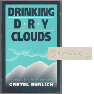 Item #181737 Drinking Dry Clouds: Stories from Wyoming (Signed First Edition). Gretel EHRLICH