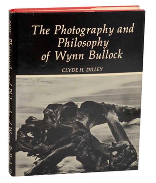 Item #182473 The Photography and Philosophy of Wynn Bullock. Clyde H. DILLEY, Wynn Bullock