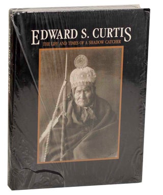 Item #182493 Edward S. Curtis: The Life and Times of a Shadow Catcher. Edward S. CURTIS,...