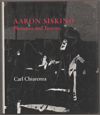 Item #182673 Aaron Siskind: Pleasures and Terrors. Aaron SISKIND, Carl Chiarenza