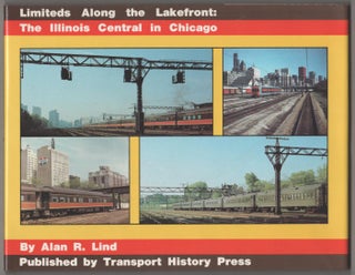 Item #182958 Limiteds Along the Lakefront: The Illinois Central in Chicago. Alan R. LIND