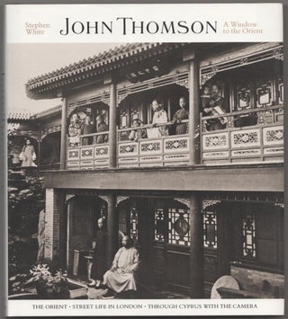 Item #183005 John Thomson: A Window to the Orient. Stephen WHITE, John Thomson
