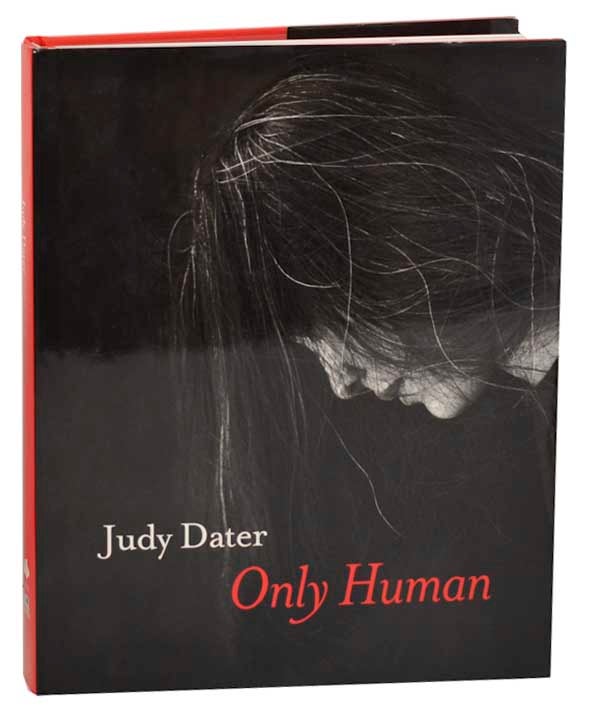 Item #183136 Judy Dater: Only Human 1964 to 2016 Portraits and Nudes. Judy DATER, Gloria Williams, Marilyn F. Symmes, Theresia De Vroom, Sander Donna Stein.