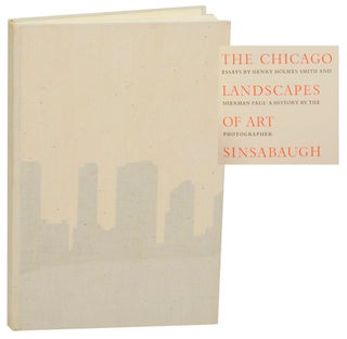 Item #183194 The Chicago Landscapes of Art Sinsabaugh. Henry Holmes SMITH, Sherman Paul -...